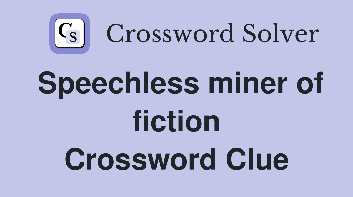 Speechless miner of fiction Crossword Clue
