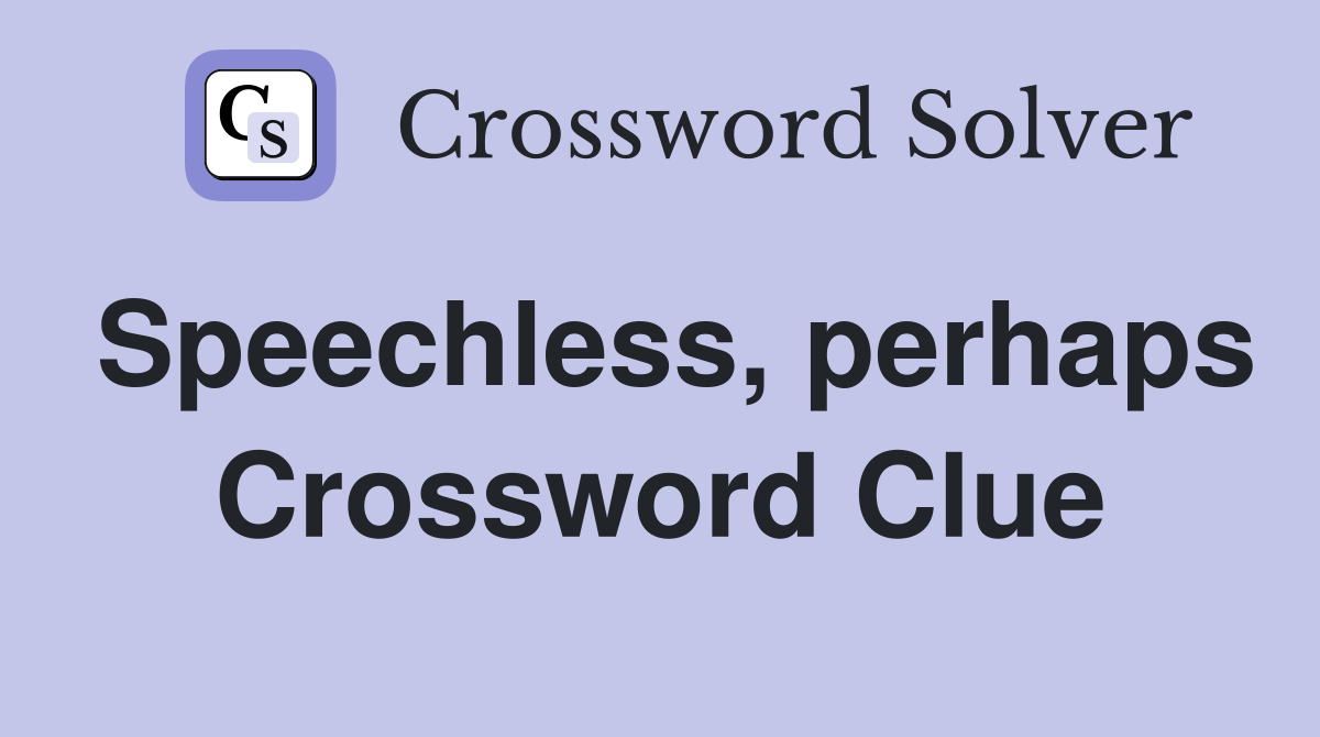 Speechless, perhaps Crossword Clue