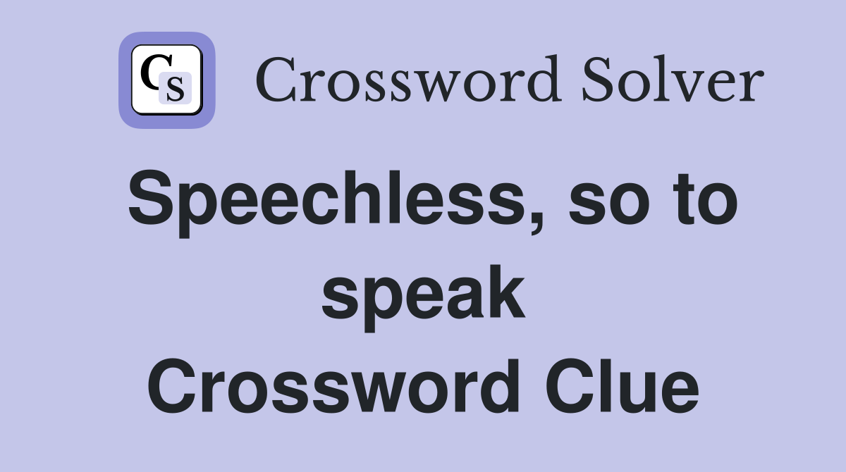 Speechless, so to speak Crossword Clue