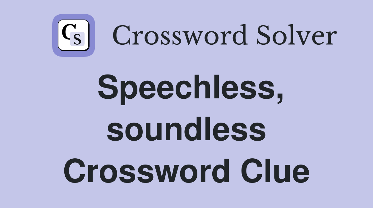 Speechless, soundless Crossword Clue