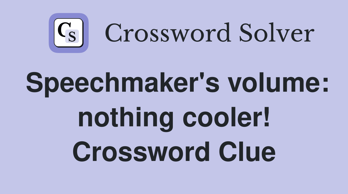 Speechmaker's volume: nothing cooler! Crossword Clue