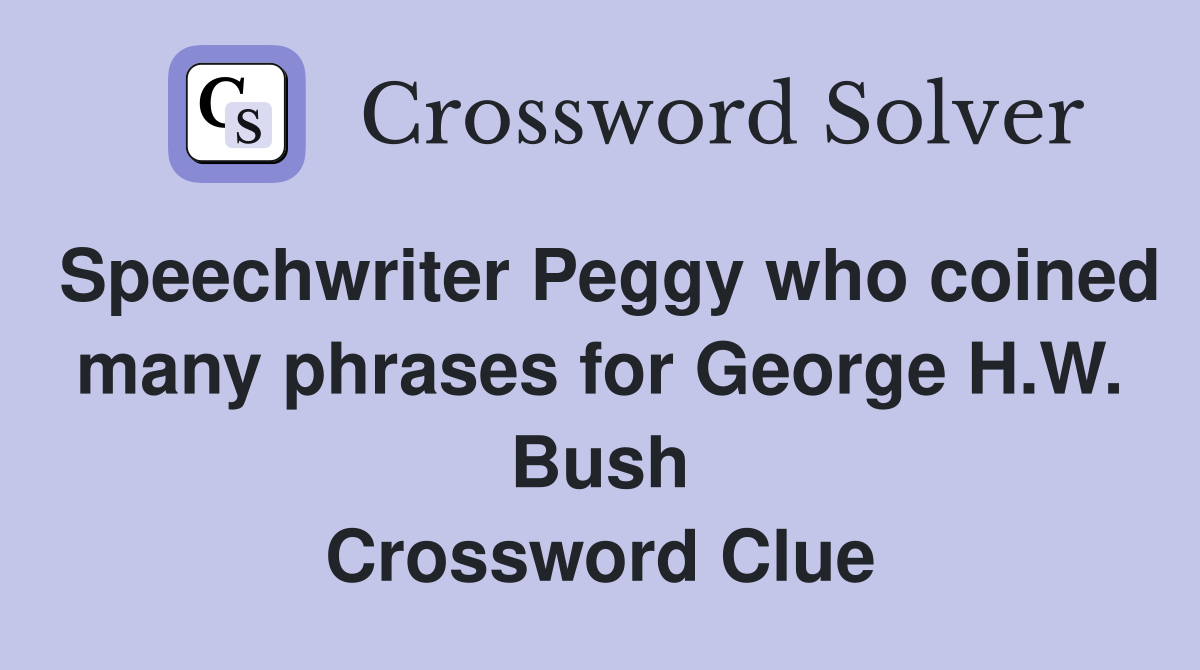 Speechwriter Peggy who coined many phrases for George H.W. Bush Crossword Clue