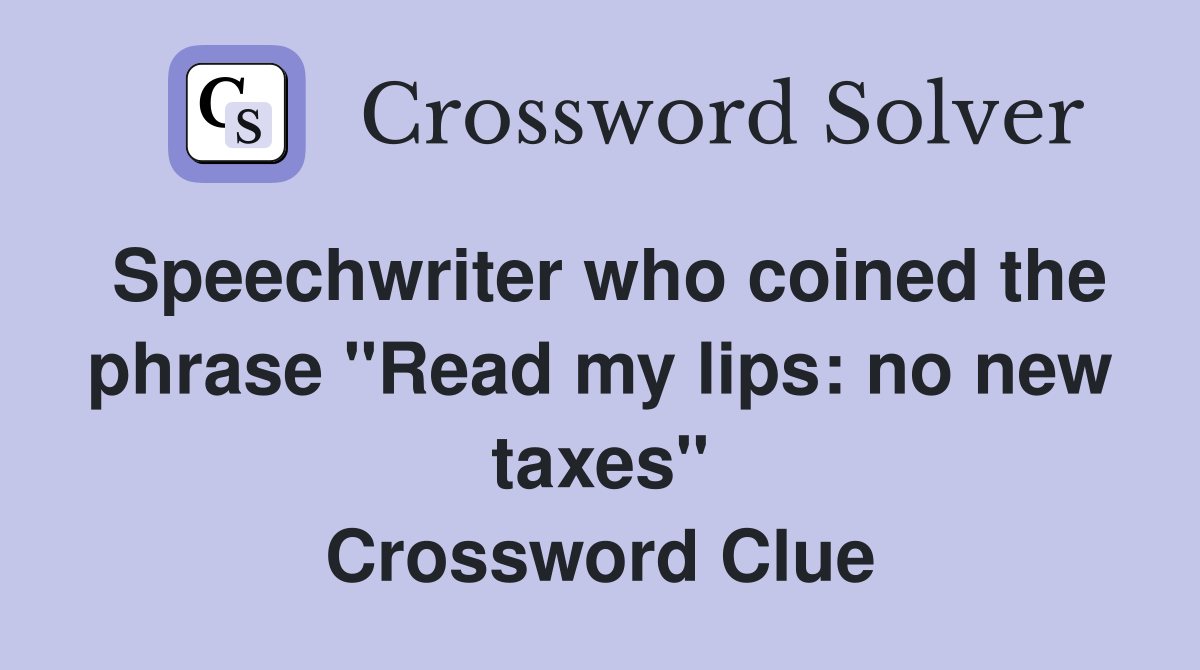 Speechwriter who coined the phrase "Read my lips: no new taxes" Crossword Clue