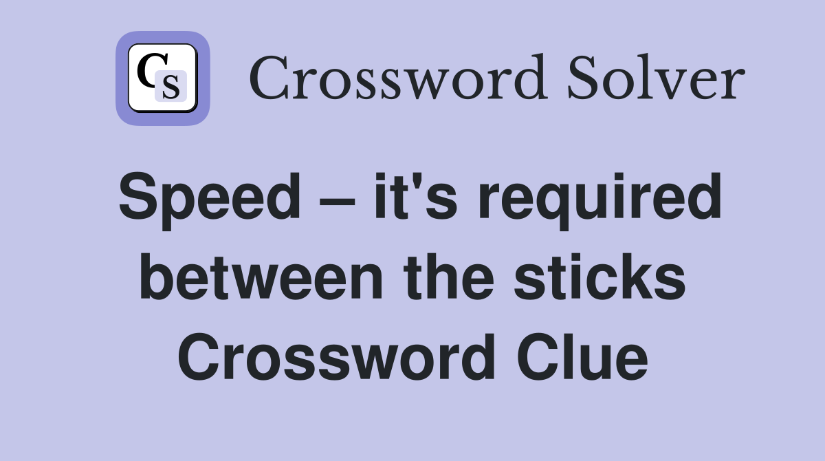 Speed – it's required between the sticks Crossword Clue