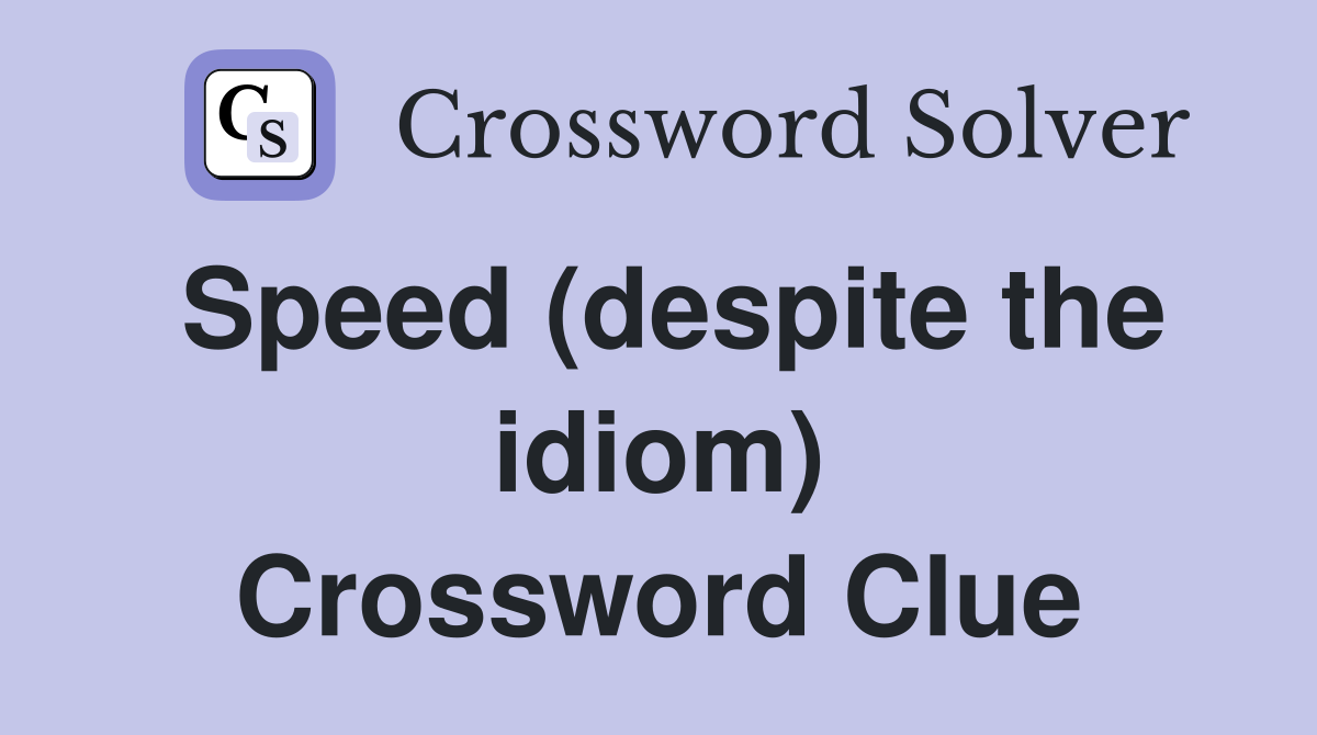 Speed (despite the idiom) Crossword Clue