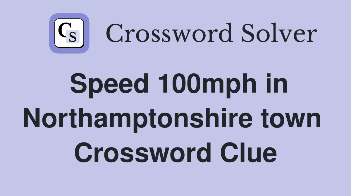 Speed 100mph in Northamptonshire town  Crossword Clue