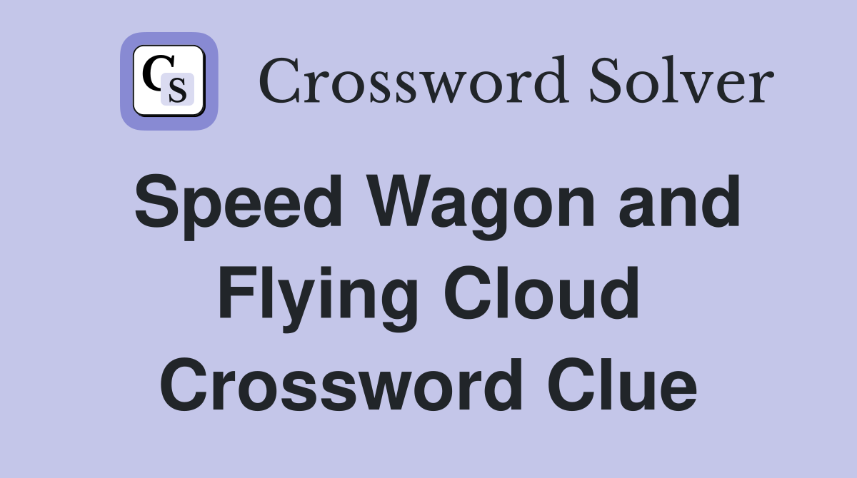 Speed Wagon and Flying Cloud Crossword Clue