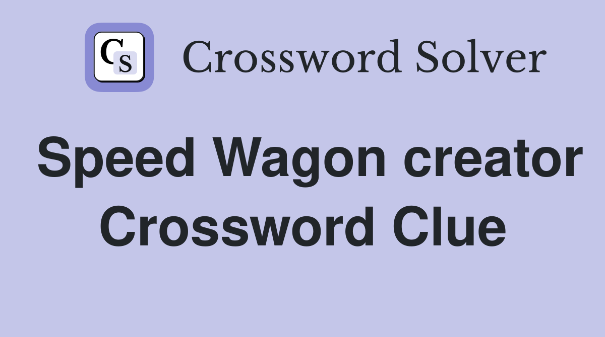 Speed Wagon creator Crossword Clue