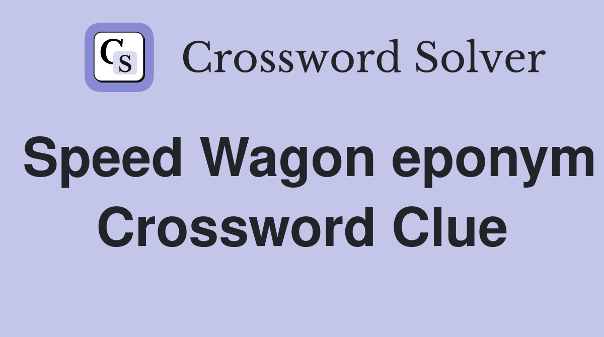 Speed Wagon eponym Crossword Clue