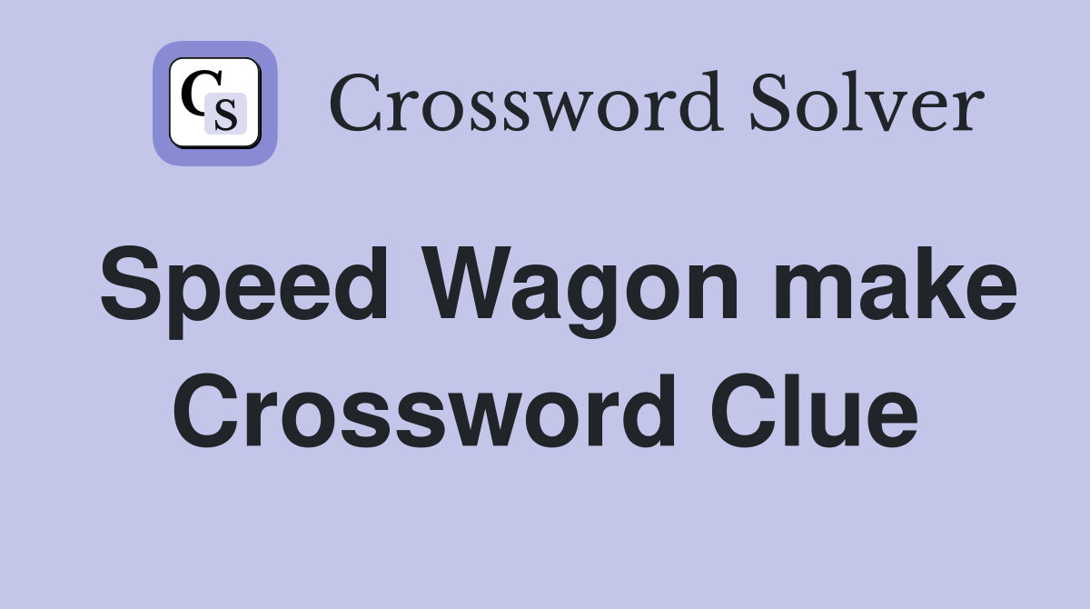 Speed Wagon make Crossword Clue