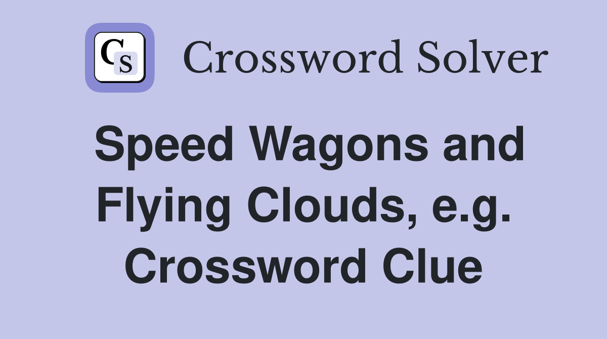 Speed Wagons and Flying Clouds, e.g. Crossword Clue