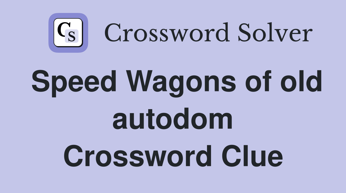 Speed Wagons of old autodom Crossword Clue