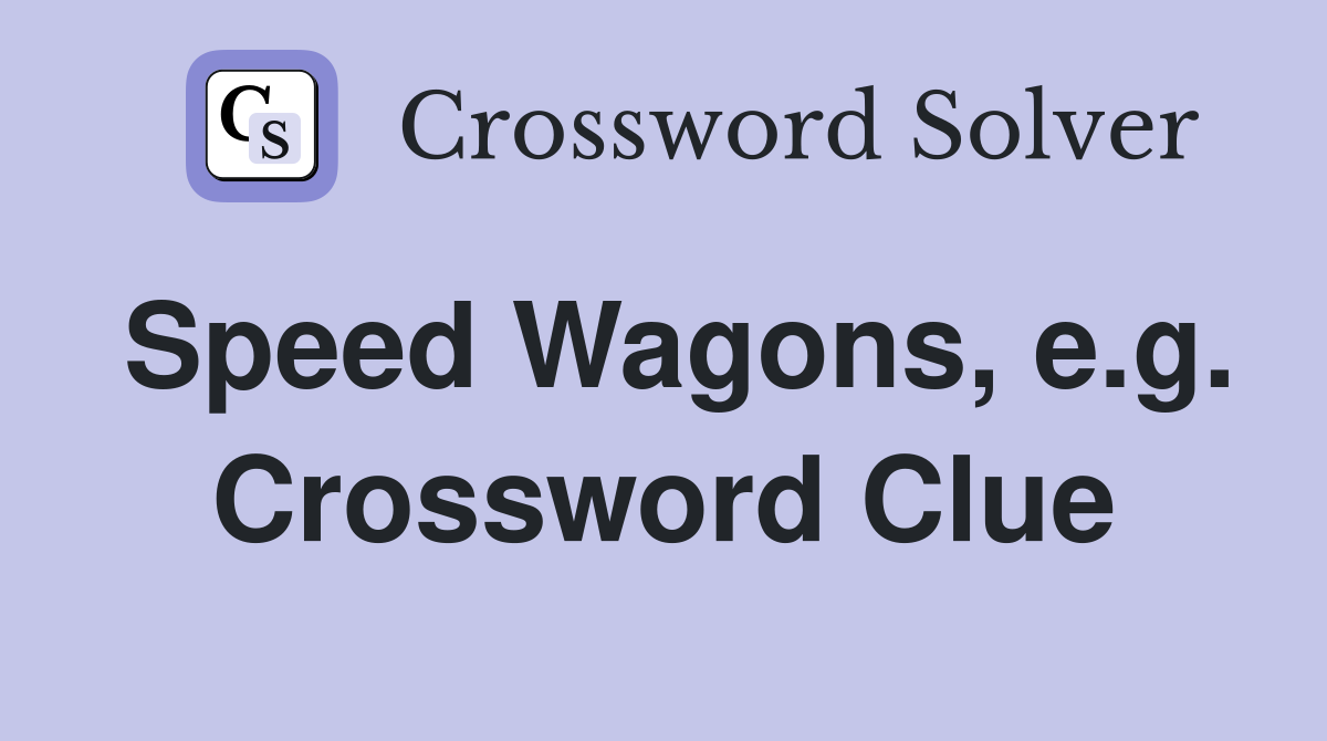 Speed Wagons, e.g. Crossword Clue