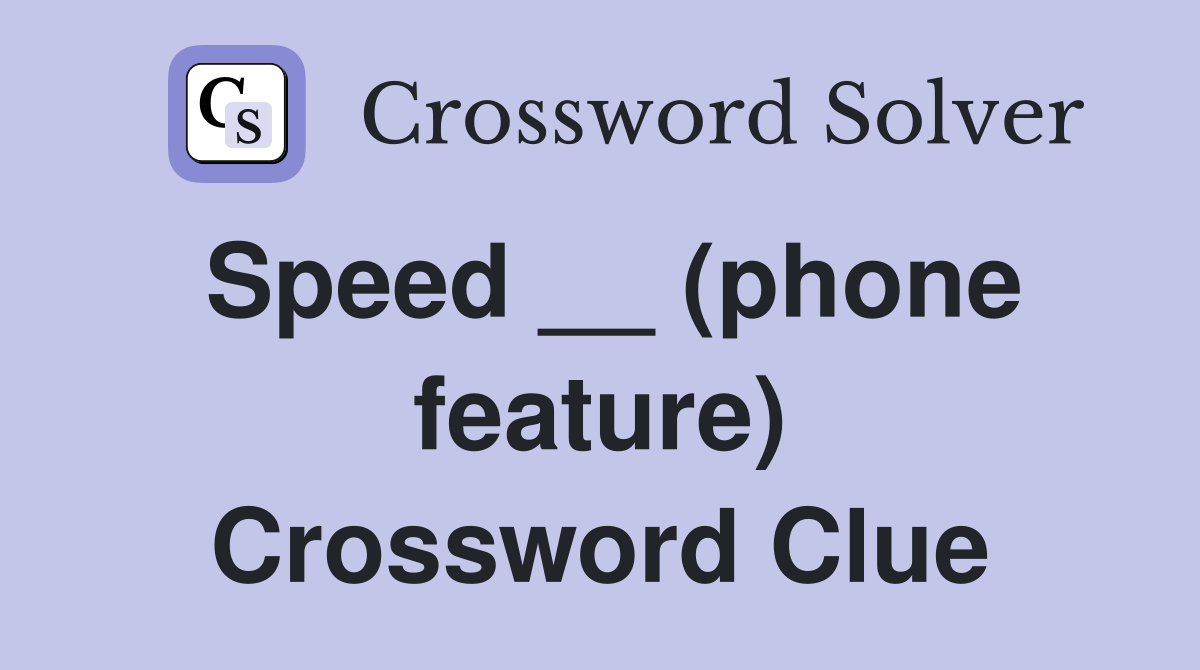 Speed __ (phone feature) Crossword Clue