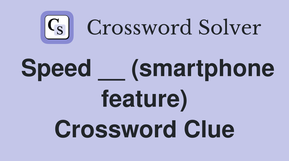 Speed __ (smartphone feature) Crossword Clue