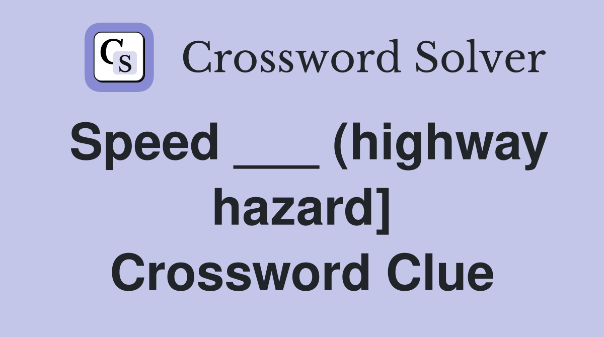 Speed ___ (highway hazard] Crossword Clue