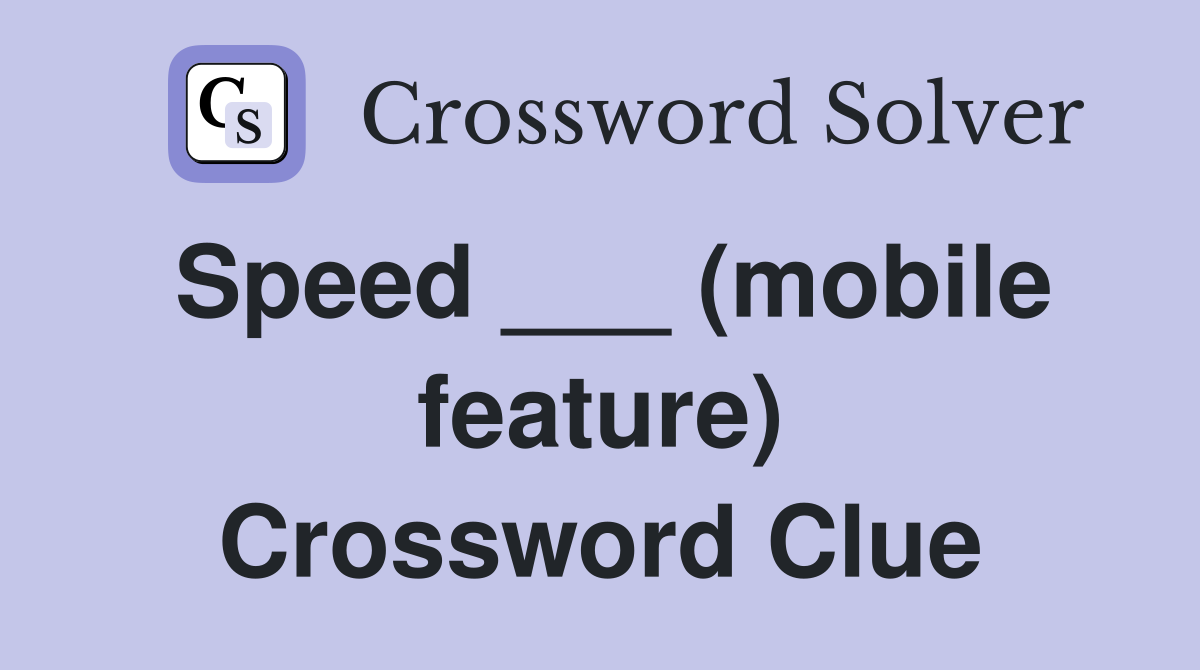 Speed ___ (mobile feature) Crossword Clue