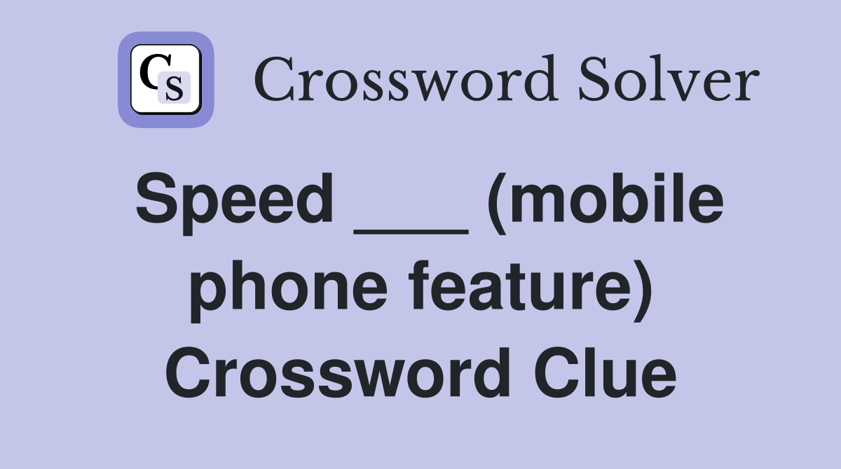 Speed ___ (mobile phone feature) Crossword Clue
