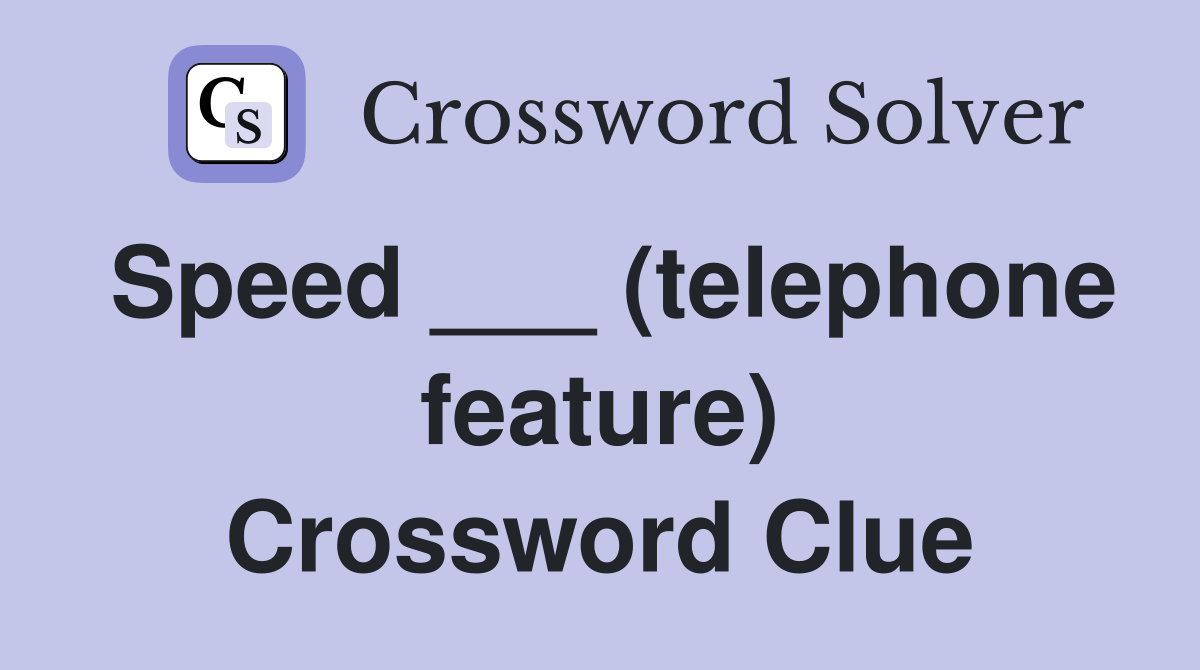 Speed ___ (telephone feature) Crossword Clue