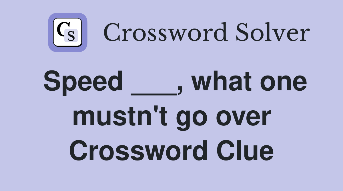 Speed ___, what one mustn't go over Crossword Clue