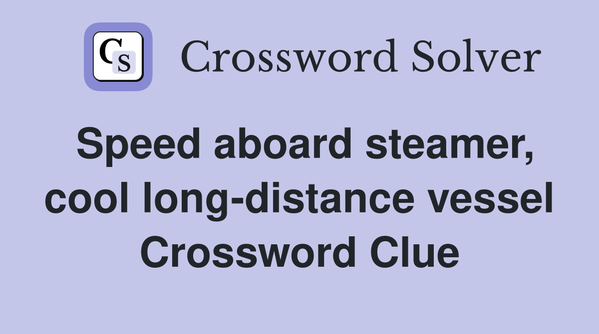 Speed aboard steamer, cool long-distance vessel Crossword Clue