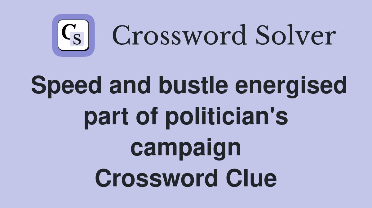 Speed and bustle energised part of politician's campaign Crossword Clue