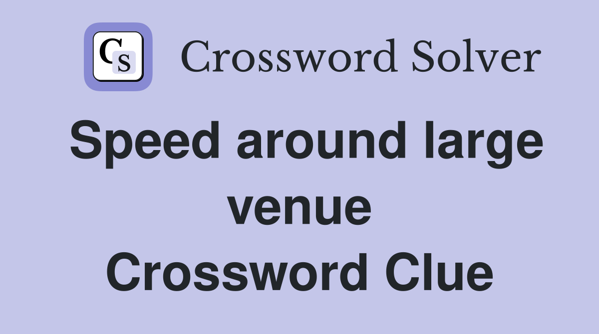 Speed around large venue Crossword Clue