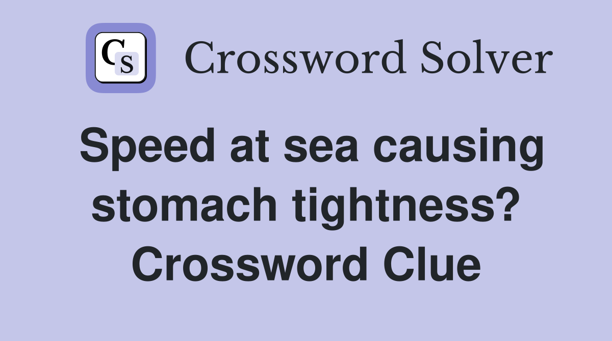 Speed at sea causing stomach tightness? Crossword Clue