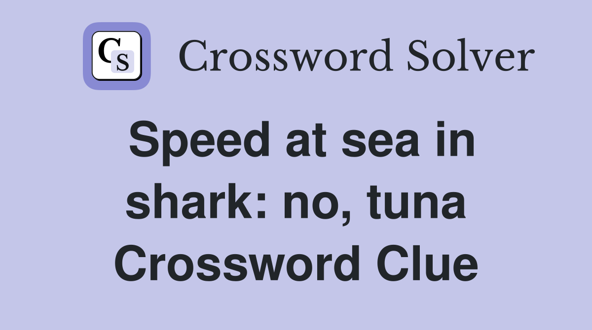 Speed at sea in shark: no, tuna Crossword Clue