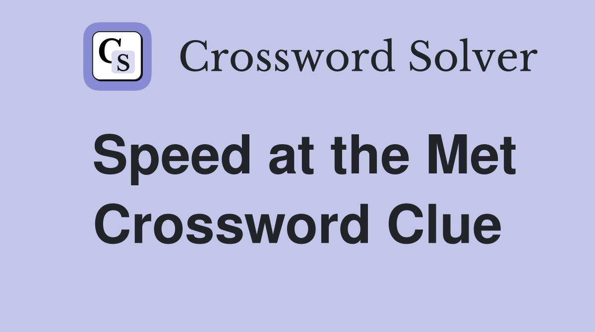 Speed at the Met Crossword Clue