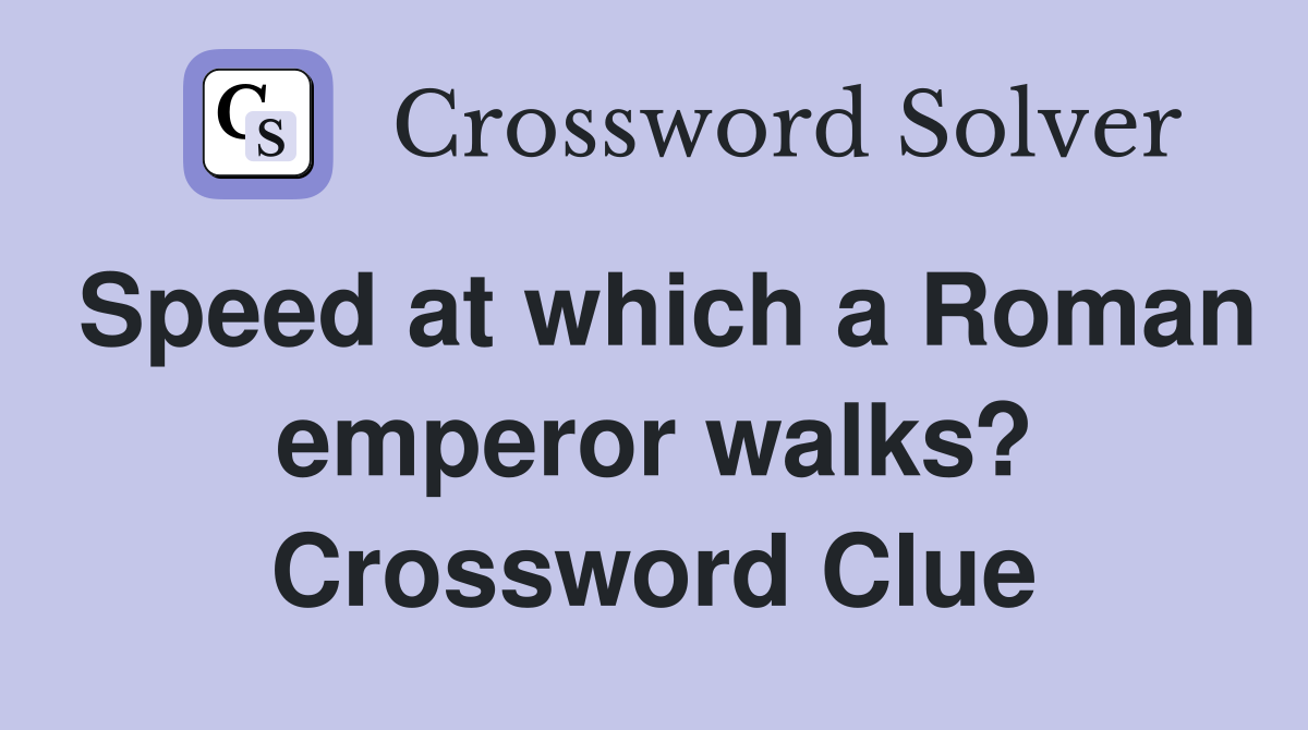 Speed at which a Roman emperor walks? Crossword Clue