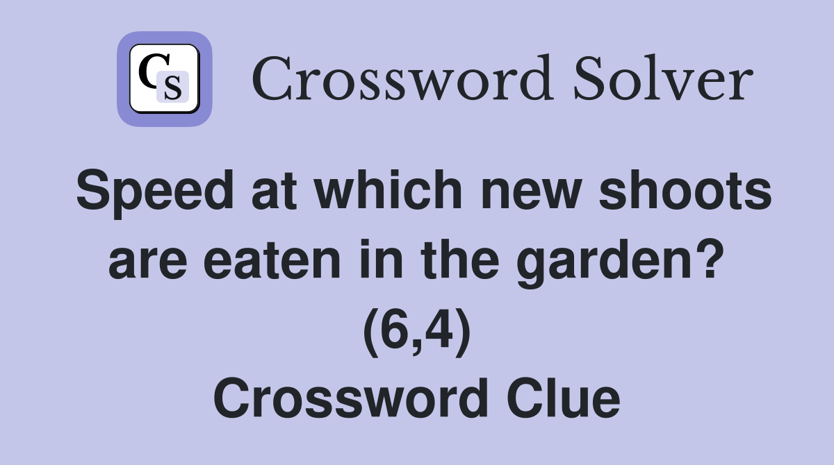 Speed at which new shoots are eaten in the garden? (6,4) Crossword Clue