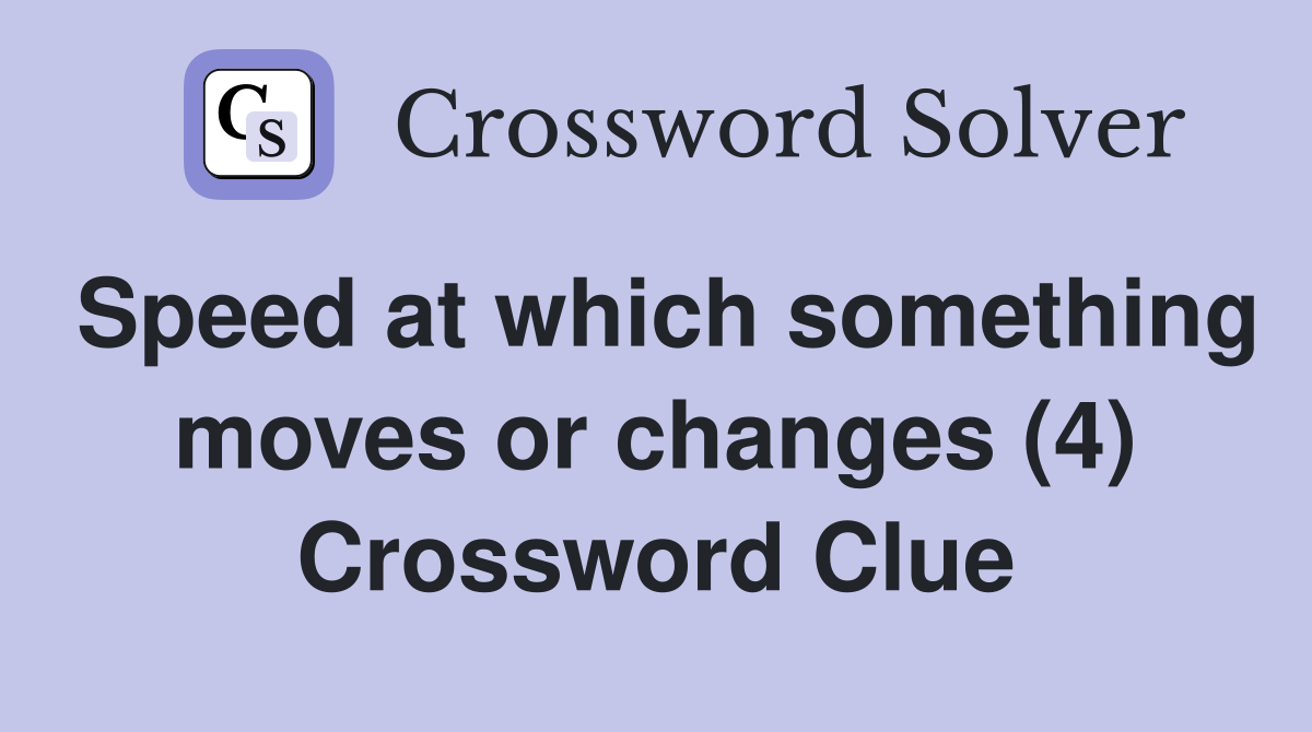 Speed at which something moves or changes (4) Crossword Clue