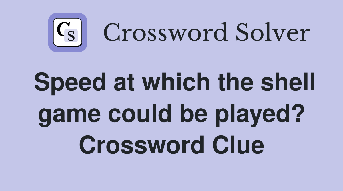 Speed at which the shell game could be played? Crossword Clue