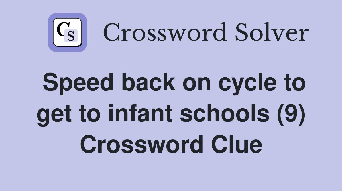 Speed back on cycle to get to infant schools (9) Crossword Clue