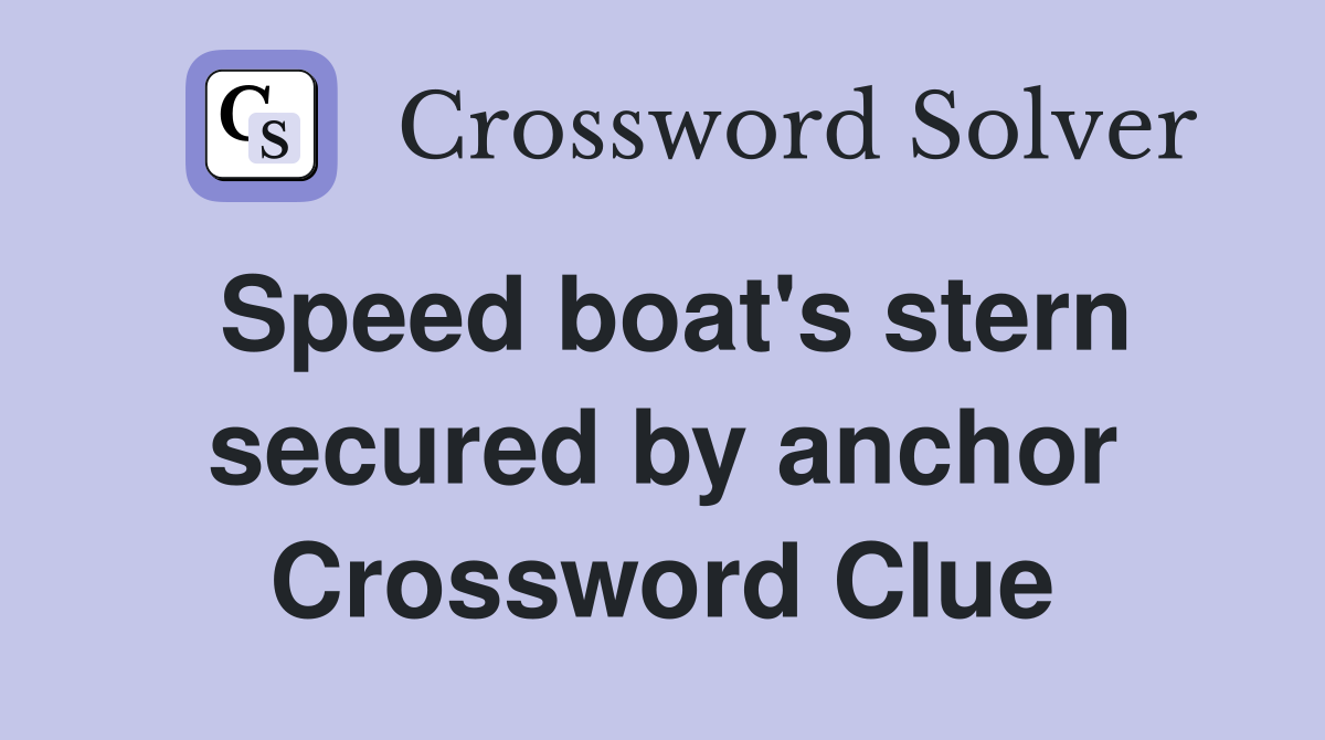 Speed boat's stern secured by anchor Crossword Clue