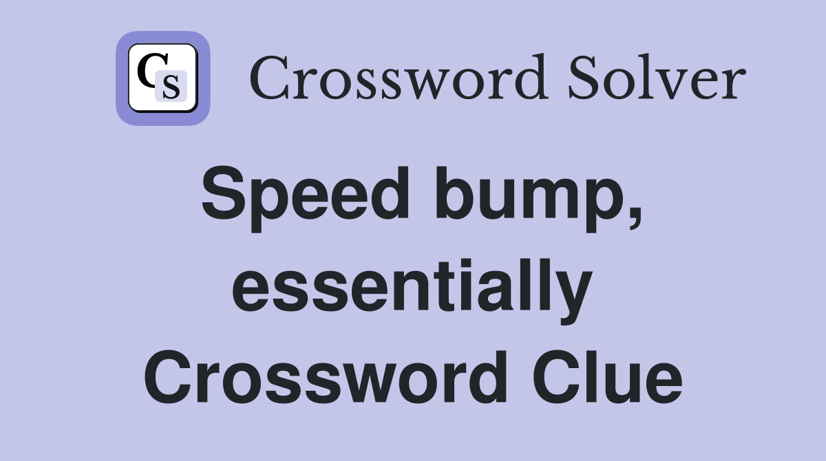 Speed bump, essentially Crossword Clue
