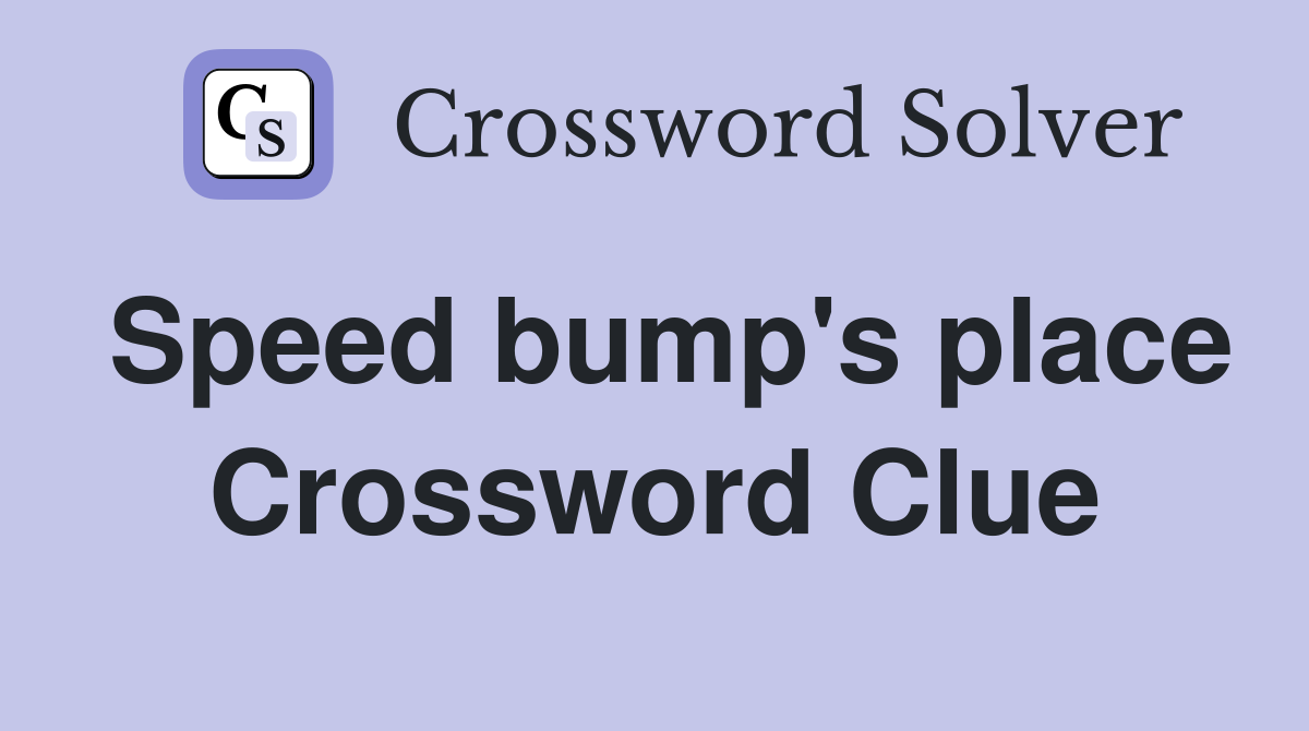 Speed bump's place Crossword Clue