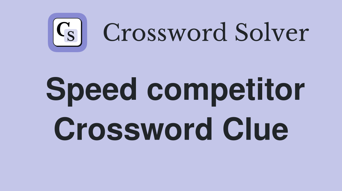 Speed competitor Crossword Clue
