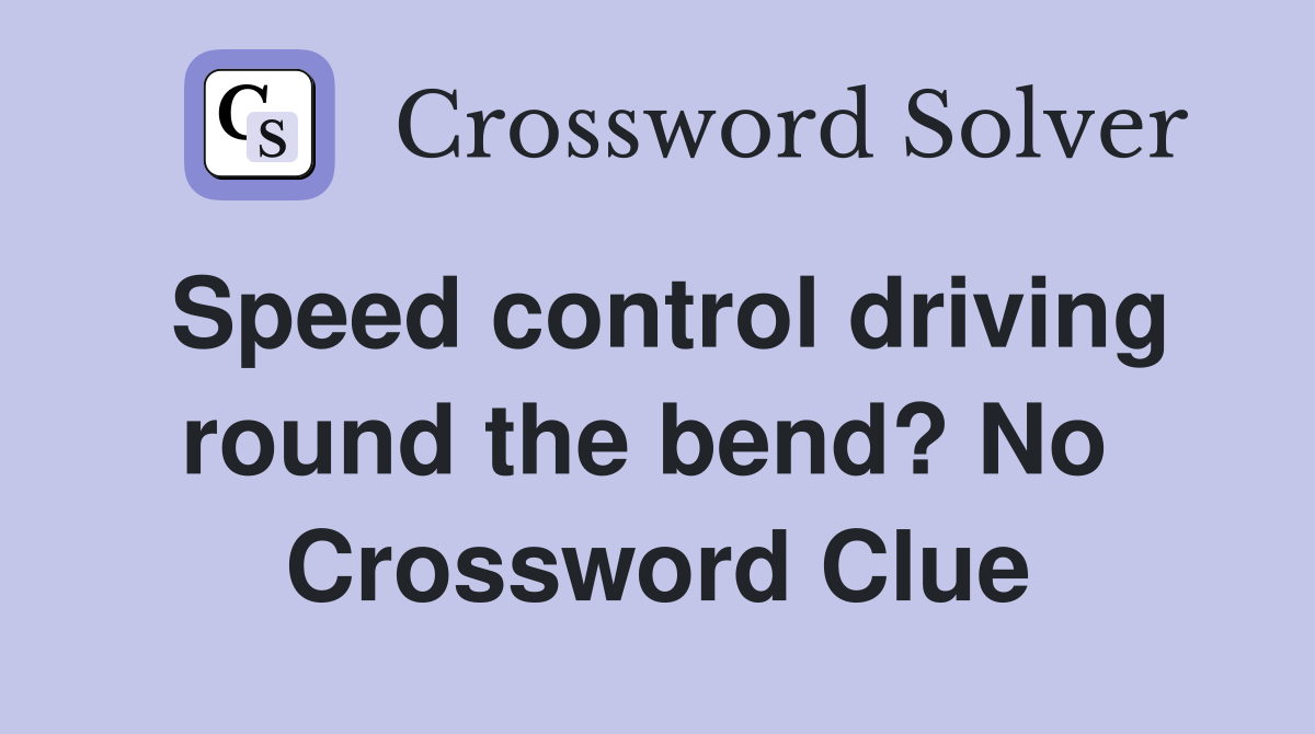 Speed control driving round the bend? No  Crossword Clue