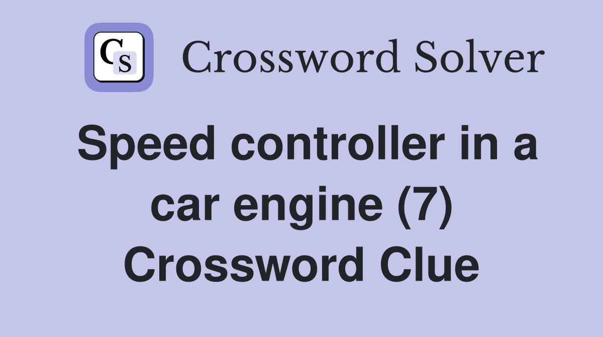 Speed controller in a car engine (7) Crossword Clue