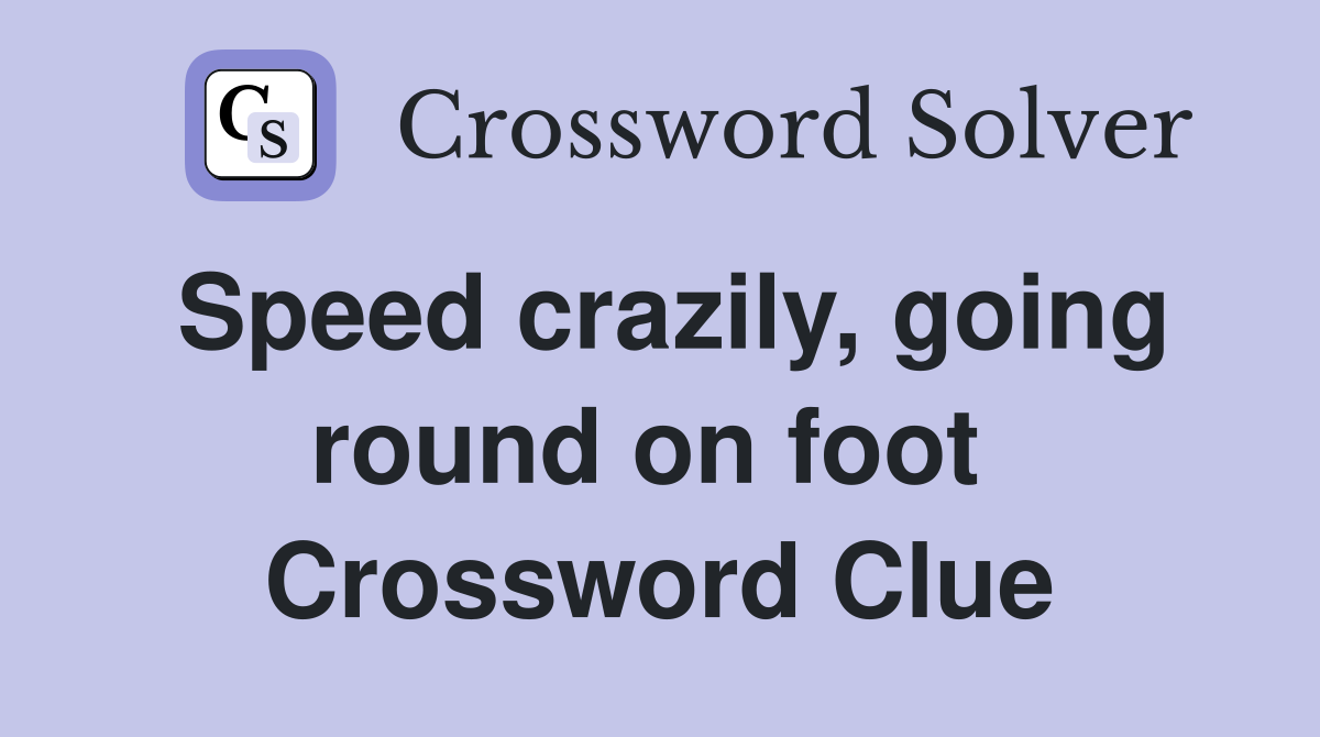 Speed crazily, going round on foot  Crossword Clue