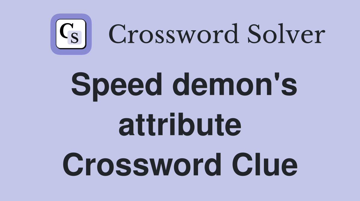Speed demon's attribute Crossword Clue
