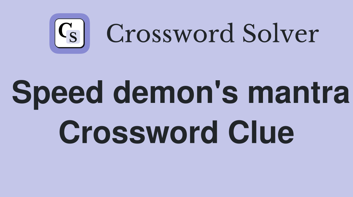 Speed demon's mantra Crossword Clue