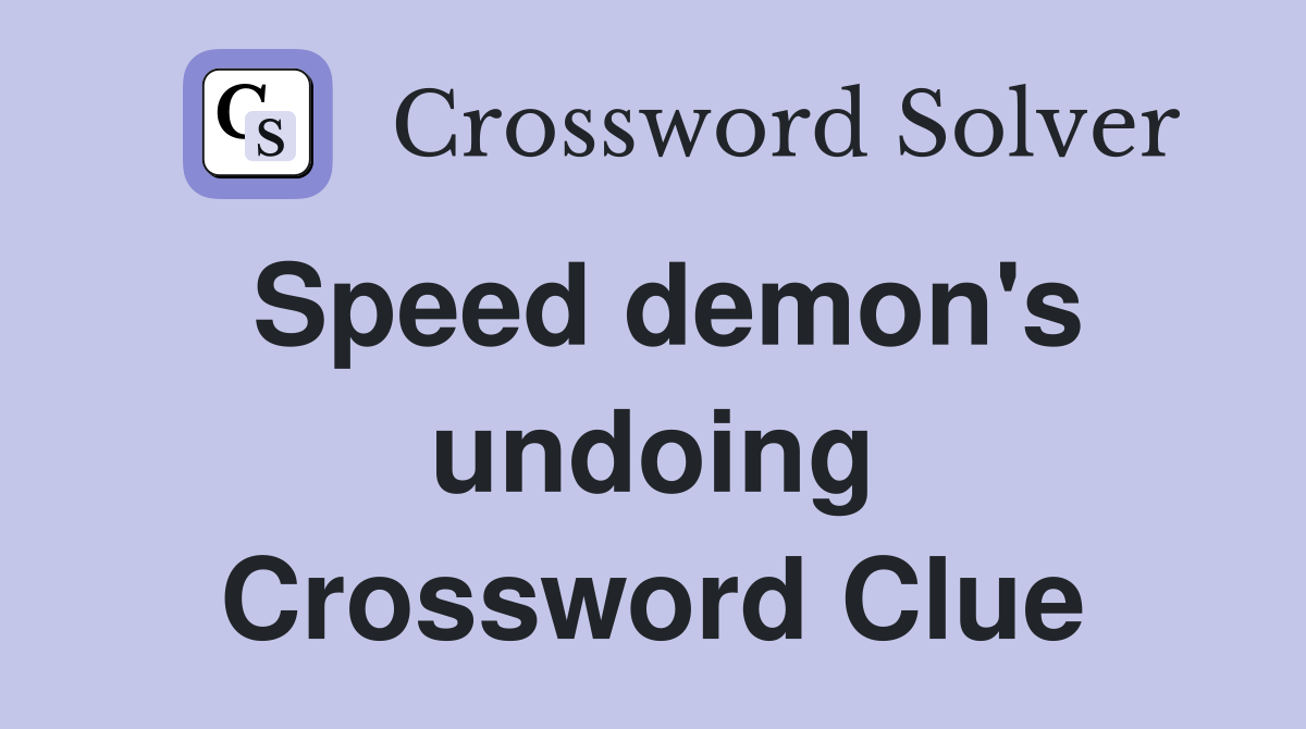 Speed demon's undoing Crossword Clue
