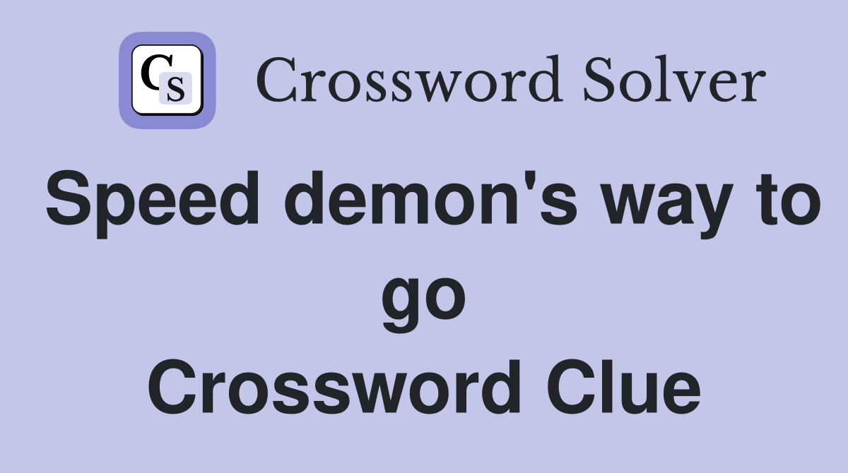Speed demon's way to go Crossword Clue