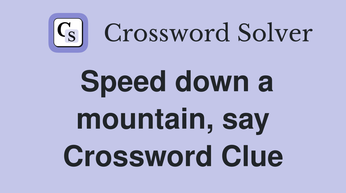 Speed down a mountain, say Crossword Clue