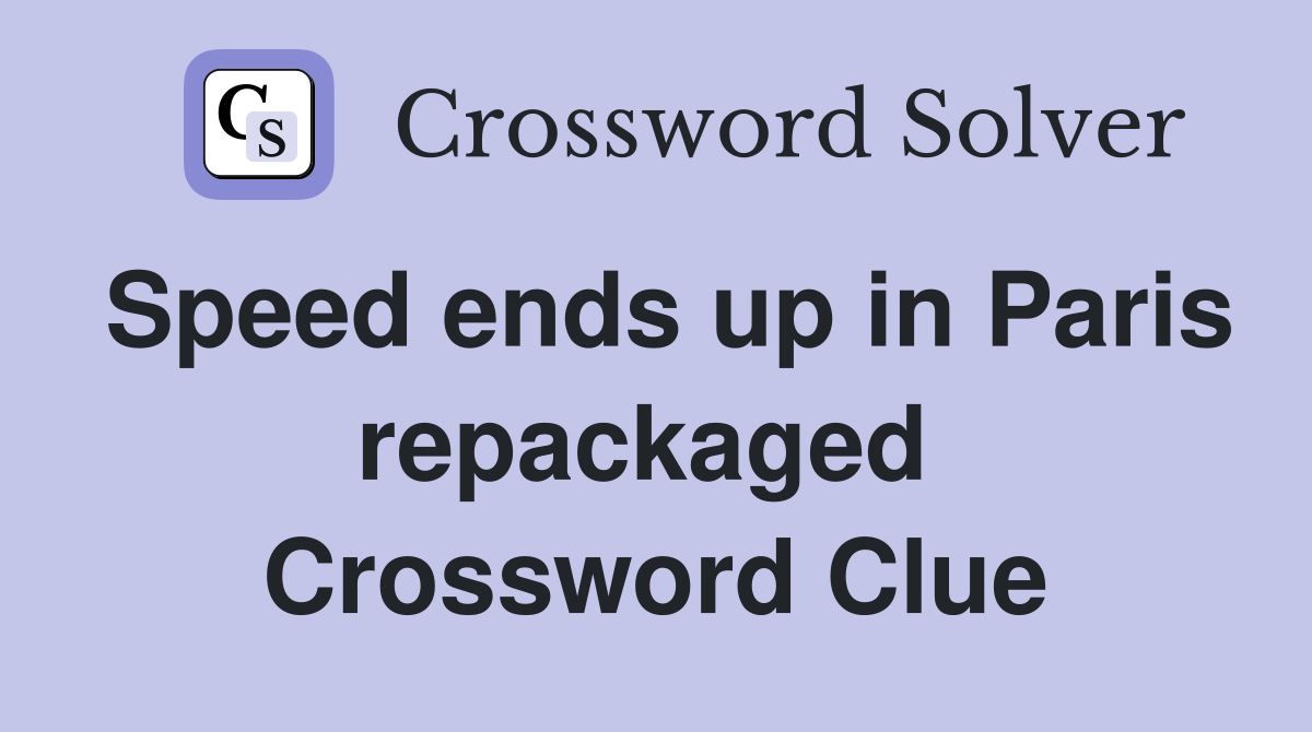 Speed ends up in Paris repackaged  Crossword Clue