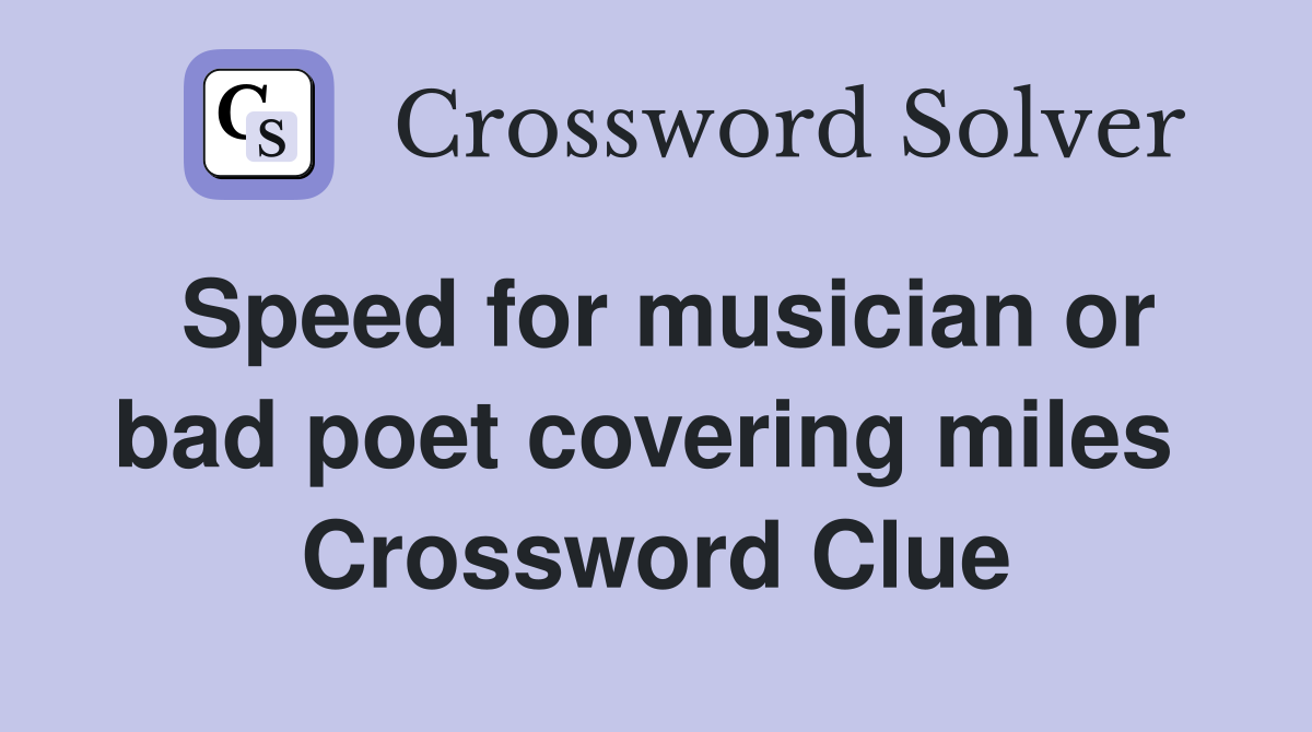 Speed for musician or bad poet covering miles  Crossword Clue