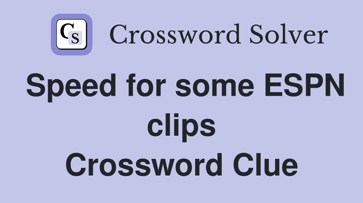 Speed for some ESPN clips Crossword Clue